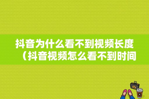 抖音为什么看不到视频长度（抖音视频怎么看不到时间）