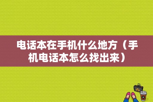 电话本在手机什么地方（手机电话本怎么找出来）