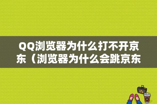 QQ浏览器为什么打不开京东（浏览器为什么会跳京东）