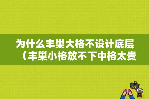 为什么丰巢大格不设计底层（丰巢小格放不下中格太贵怎么办）