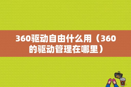 360驱动自由什么用（360的驱动管理在哪里）