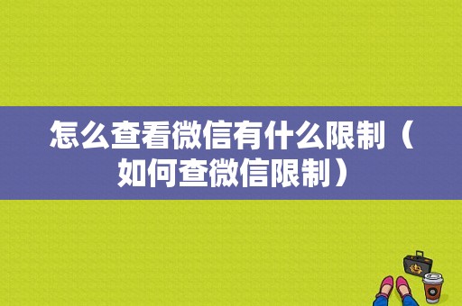 怎么查看微信有什么限制（如何查微信限制）