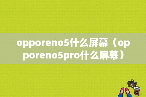 opporeno5什么屏幕（opporeno5pro什么屏幕）