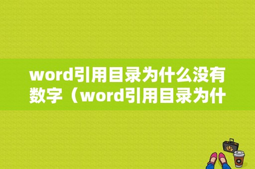 word引用目录为什么没有数字（word引用目录为什么没有数字格式）