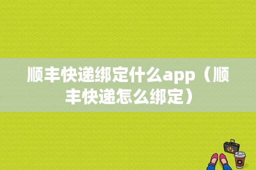 顺丰快递绑定什么app（顺丰快递怎么绑定）