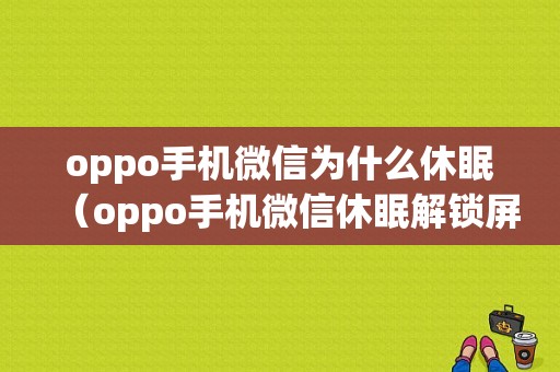 oppo手机微信为什么休眠（oppo手机微信休眠解锁屏幕才收到提示音）