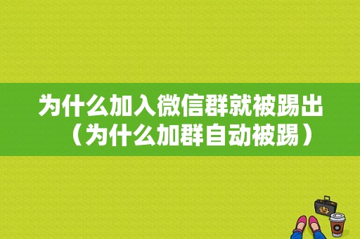 为什么加入微信群就被踢出（为什么加群自动被踢）