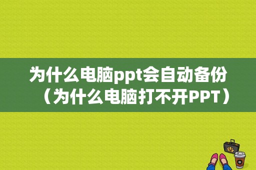 为什么电脑ppt会自动备份（为什么电脑打不开PPT）