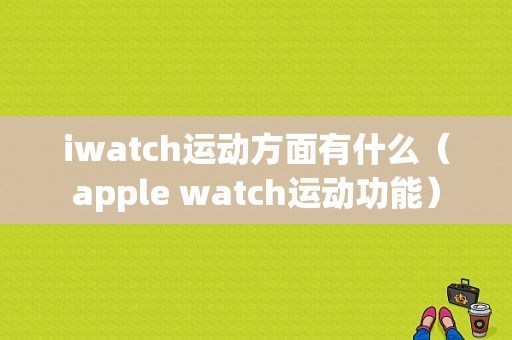 iwatch运动方面有什么（apple watch运动功能）