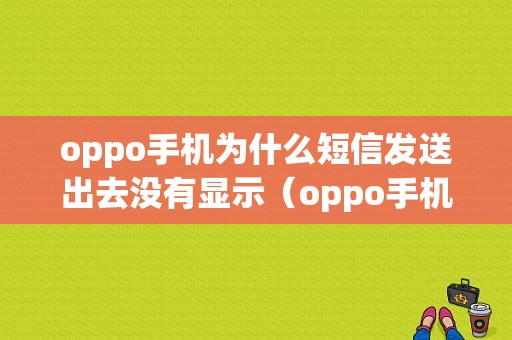 oppo手机为什么短信发送出去没有显示（oppo手机为什么短信发送失败）