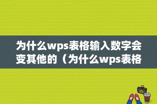 为什么wps表格输入数字会变其他的（为什么wps表格输入数字后变成其它格式）