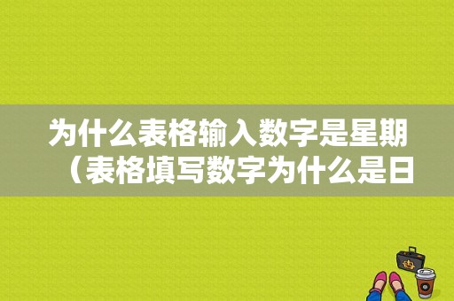 为什么表格输入数字是星期（表格填写数字为什么是日期）