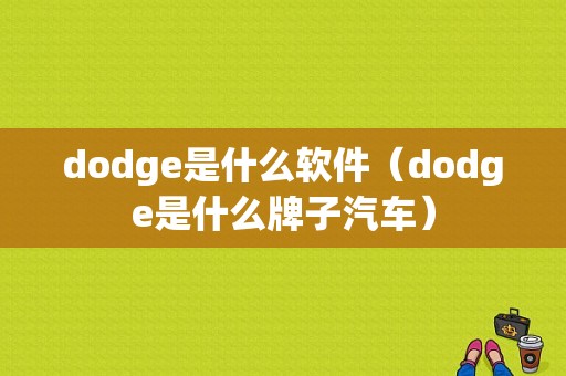 dodge是什么软件（dodge是什么牌子汽车）