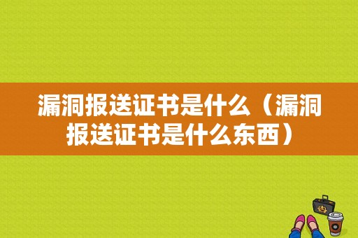 漏洞报送证书是什么（漏洞报送证书是什么东西）