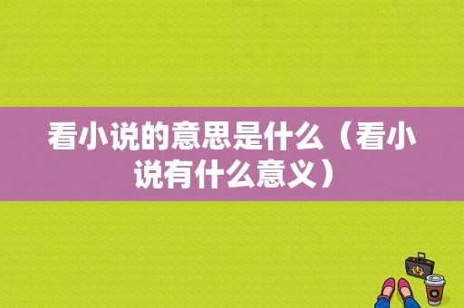 看小说的意思是什么（看小说有什么意义）