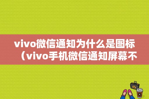 vivo微信通知为什么是图标（vivo手机微信通知屏幕不亮）