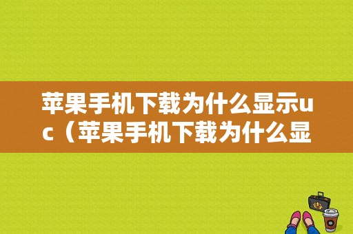 苹果手机下载为什么显示uc（苹果手机下载为什么显示未付款）