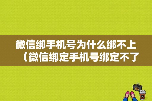 微信绑手机号为什么绑不上（微信绑定手机号绑定不了）