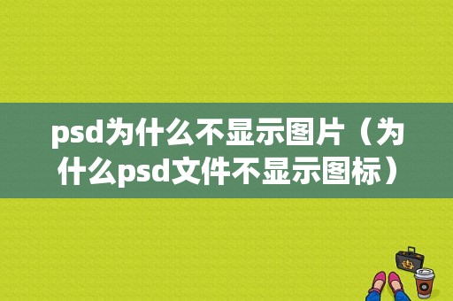 psd为什么不显示图片（为什么psd文件不显示图标）