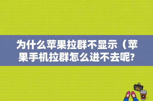 为什么苹果拉群不显示（苹果手机拉群怎么进不去呢?）