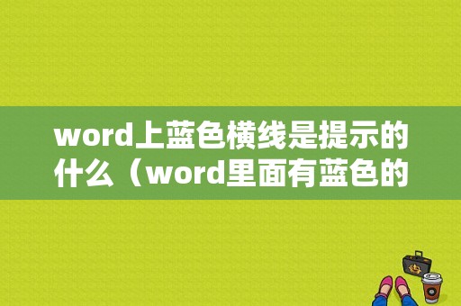 word上蓝色横线是提示的什么（word里面有蓝色的横线删不掉）