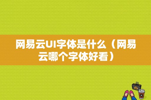 网易云UI字体是什么（网易云哪个字体好看）