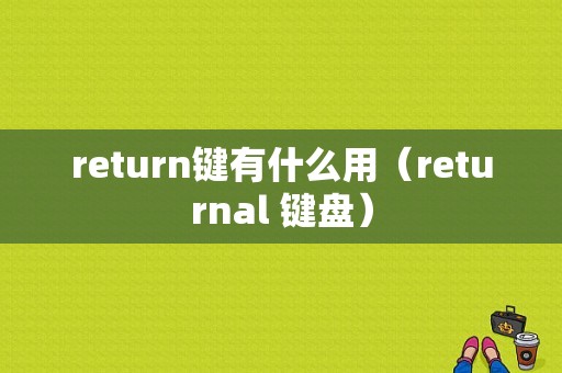 return键有什么用（returnal 键盘）