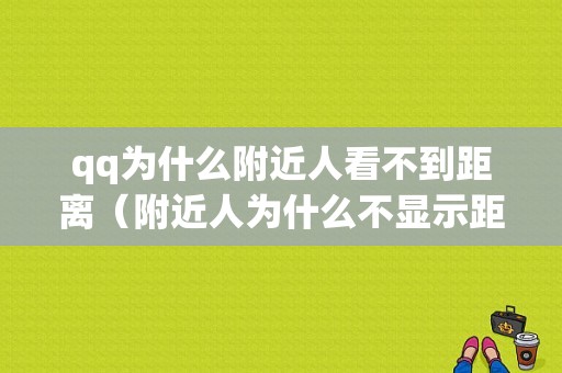 qq为什么附近人看不到距离（附近人为什么不显示距离）