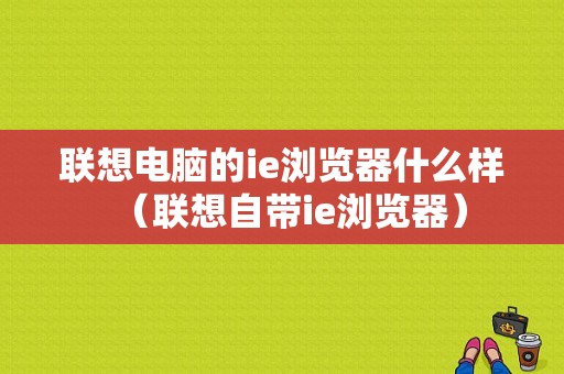 联想电脑的ie浏览器什么样（联想自带ie浏览器）