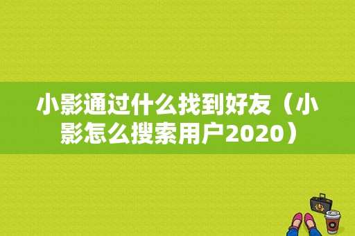 小影通过什么找到好友（小影怎么搜索用户2020）