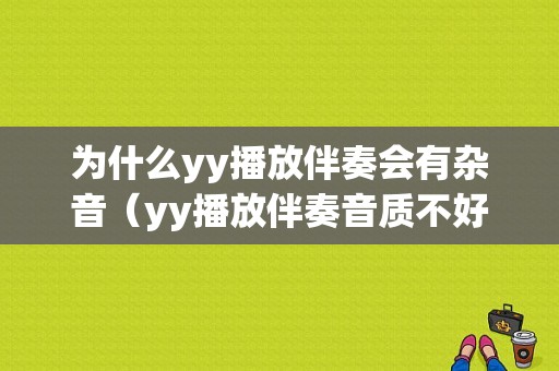 为什么yy播放伴奏会有杂音（yy播放伴奏音质不好）