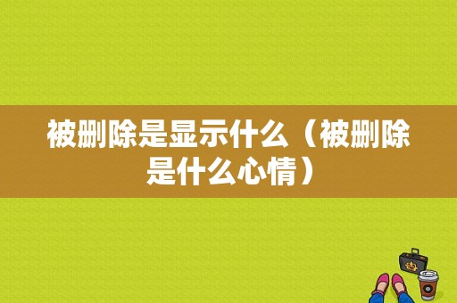 被删除是显示什么（被删除是什么心情）