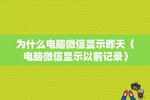 为什么电脑微信显示昨天（电脑微信显示以前记录）