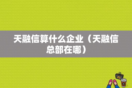 天融信算什么企业（天融信总部在哪）