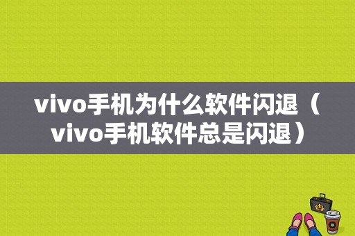 vivo手机为什么软件闪退（vivo手机软件总是闪退）