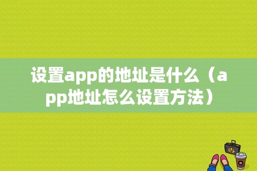 设置app的地址是什么（app地址怎么设置方法）