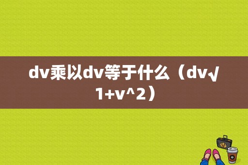 dv乘以dv等于什么（dv√1+v^2）