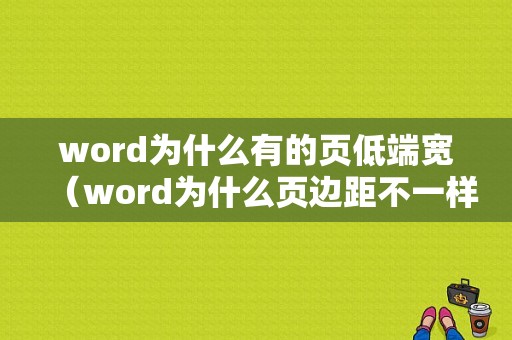 word为什么有的页低端宽（word为什么页边距不一样）