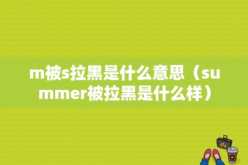 m被s拉黑是什么意思（summer被拉黑是什么样）