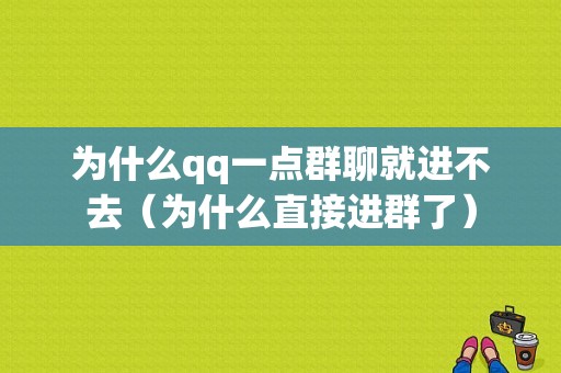 为什么qq一点群聊就进不去（为什么直接进群了）