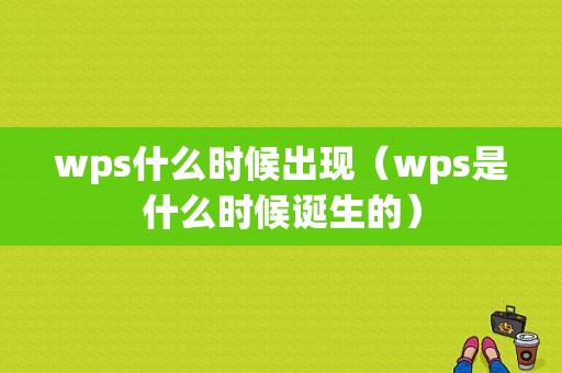 wps什么时候出现（wps是什么时候诞生的）