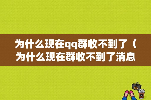 为什么现在qq群收不到了（为什么现在群收不到了消息）