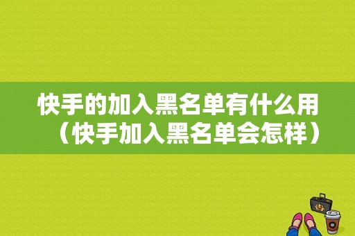 快手的加入黑名单有什么用（快手加入黑名单会怎样）