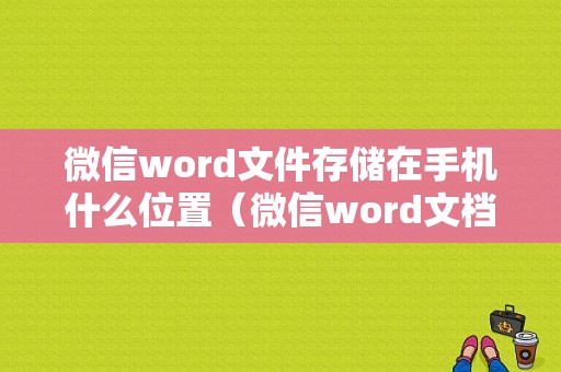 微信word文件存储在手机什么位置（微信word文档在哪个文件夹）