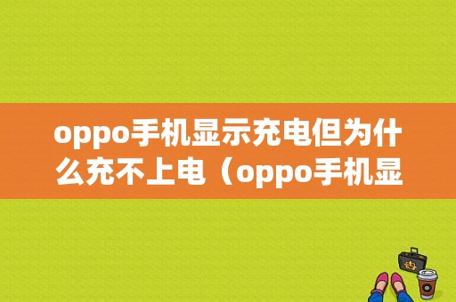 oppo手机显示充电但为什么充不上电（oppo手机显示充电充电却没进电）