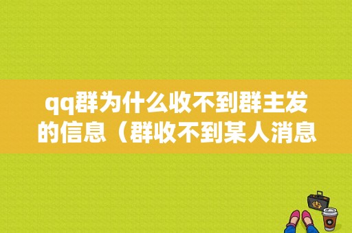 qq群为什么收不到群主发的信息（群收不到某人消息怎么办）