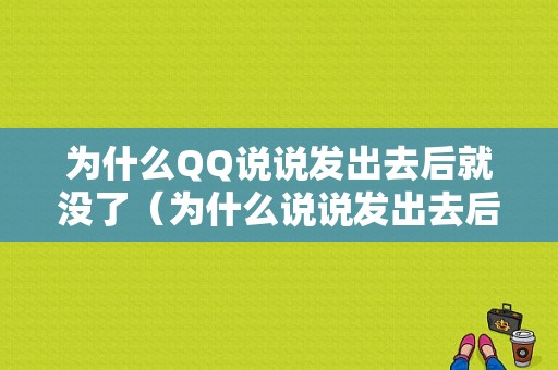 为什么QQ说说发出去后就没了（为什么说说发出去后就没了怎么回事）