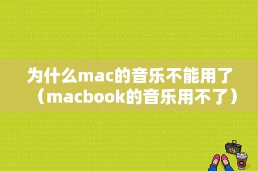 为什么mac的音乐不能用了（macbook的音乐用不了）