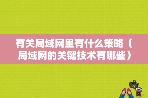 有关局域网里有什么策略（局域网的关键技术有哪些）