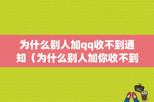 为什么别人加qq收不到通知（为什么别人加你收不到）